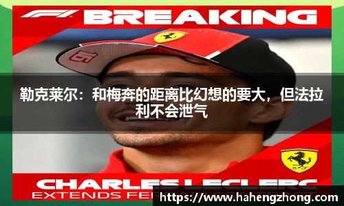 勒克莱尔：和梅奔的距离比幻想的要大，但法拉利不会泄气