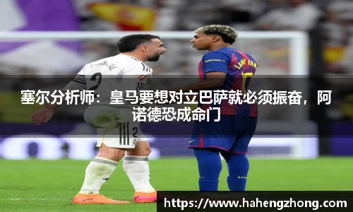 塞尔分析师：皇马要想对立巴萨就必须振奋，阿诺德恐成命门